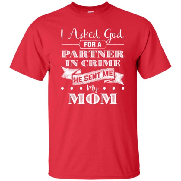 I Asked God For A Partner In Crime He Sent Me My Mom T shirts