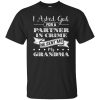 I Asked God For A Partner In Crime He Sent Me My Grandma T shirts