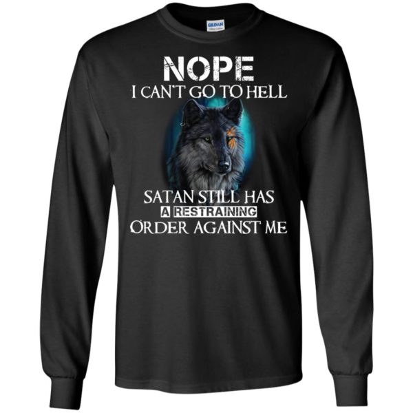 Nope, I Can't Go To Hell Satan Still Has That Restraining Order Against Me T shirts