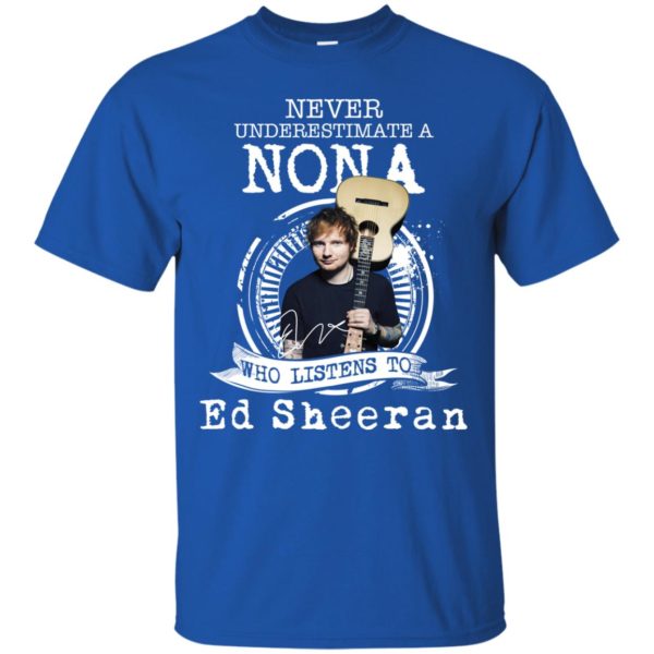 Never Underestimate A Nona Who Listens To Ed Sheeran T Shirt