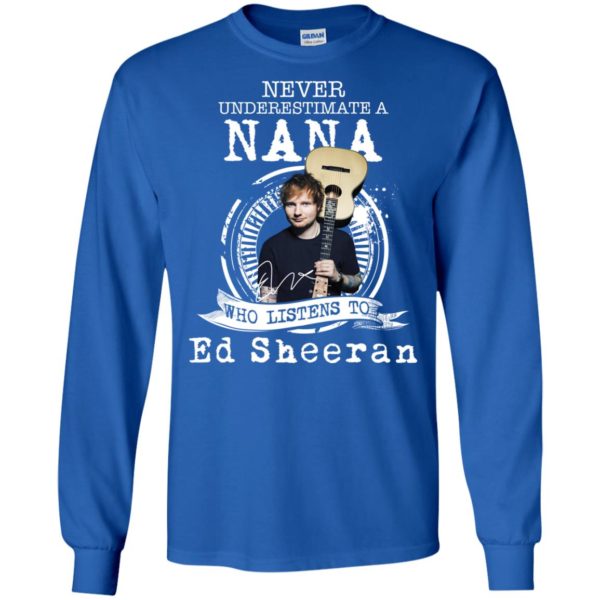 Never Underestimate A Nana Who Listens To Ed Sheeran Long Sleeve Shirt