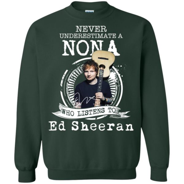Never Underestimate A Nona Who Listens To Ed Sheeran Sweatshirt
