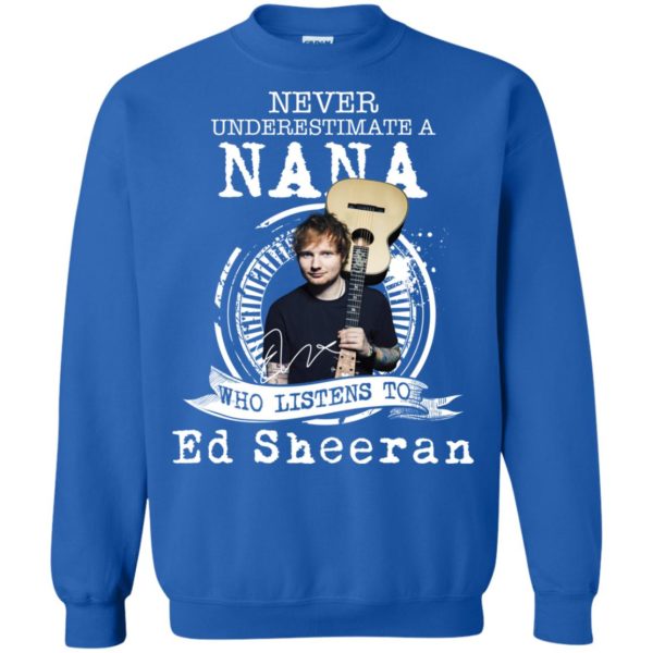 Never Underestimate A Nana Who Listens To Ed Sheeran Sweatshirt