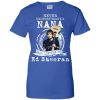 Never Underestimate A Nana Who Listens To Ed Sheeran Ladies T Shirts