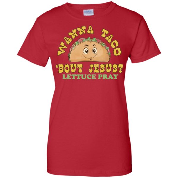 Wanna Taco 'Bout Jesus?Lettuce Pray T shirts