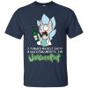 I Turned Myself Into A Unicorn Morty, I'M UnicornRick T shirts