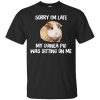 Sorry I'm Late My Guinea Pig Was Sitting On Me T shirts