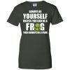 Always Be Yourself Unless You Can Be A Frog Then Always Be A Frog T shirts