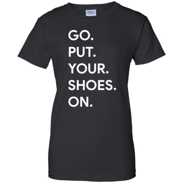 Mom shirt Go Put Your Shoes On T shirts