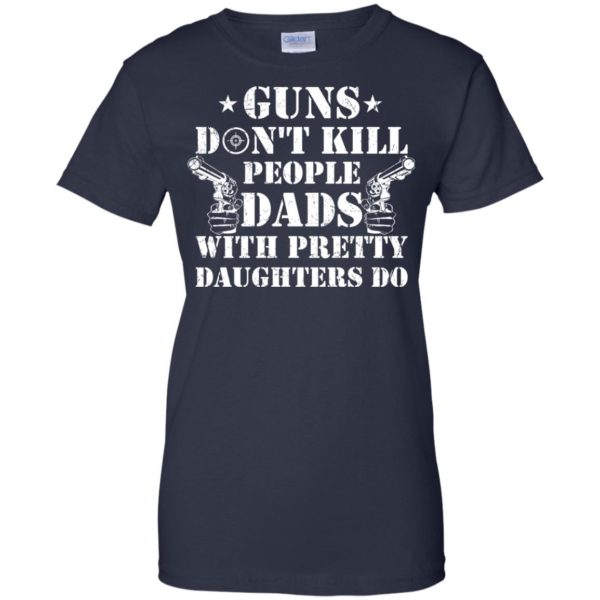 Guns Don't Kill People, Dads With Pretty Daughters Do T shirts