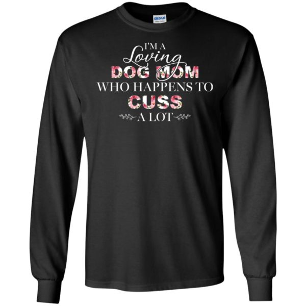I'm A Loving Dog Mom Who Happens To Cuss A Lot T shirts