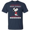 Snoopy There's no need to repeat yourself T shirts