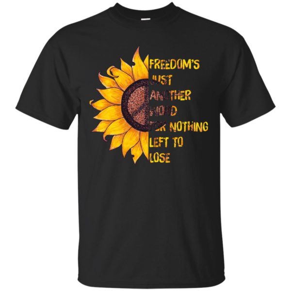 Freedom's Just Another Word for Nothing Left to Lose T shirts