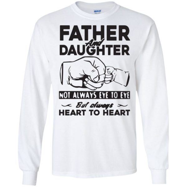 Father and Daughter Not Always Eye To Eye But Always Heart To Heart T Shirts