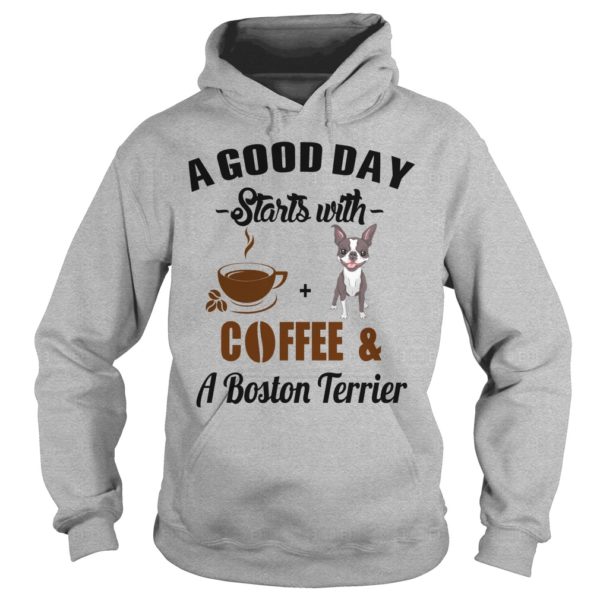 A Good Day Starts With Coffee and A Boston Terrier T Shirt, Hoodies, Tank Top