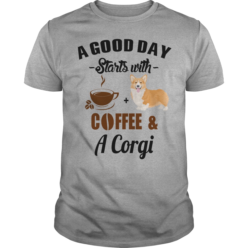 A Good Day Starts With Coffee and A Corgi T Shirt, Hoodies, Tank Top
