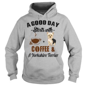 A Good Day Starts With Coffee and A Yorkshire Terrier Hoodies