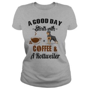 A Good Day Starts With Coffee and Rottweiler Ladies T Shirt