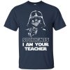 Star War Students Im your teacher shirt