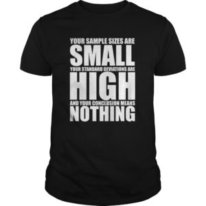 Your Sample Sizes Are Small Statistics T-Shirt