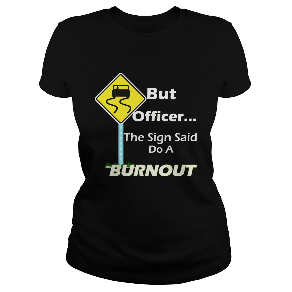 But Officer the Sign Said Do a Burnout Funny Shirt