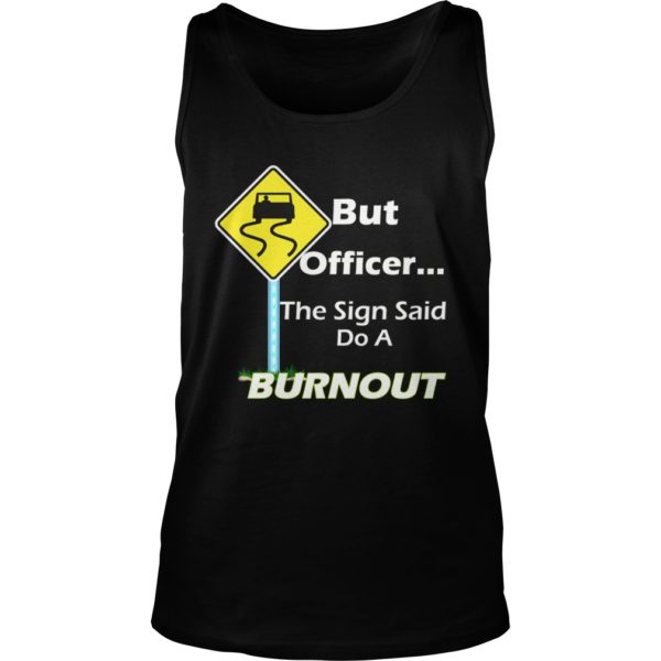 But Officer the Sign Said Do a Burnout Funny Shirt