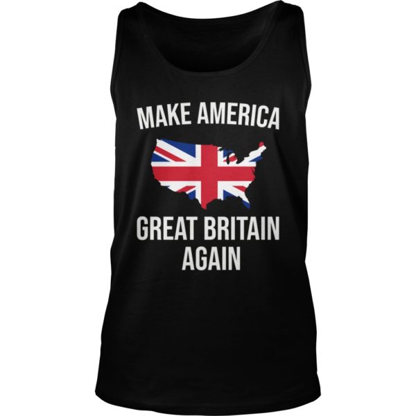 Funny Make America Great Britain UK Flag For Brits Shirt