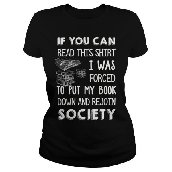If You Can Read This Shirt I Was Forced To Put My Book Down And Rejoin Society Shirt