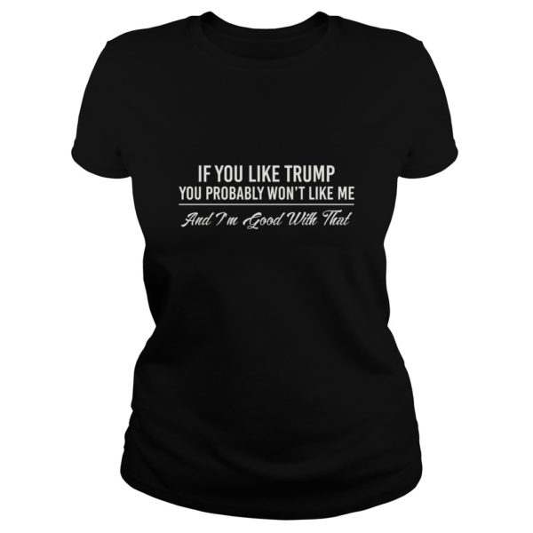 If You Like Trump You Probably Won't Like Me Shirt