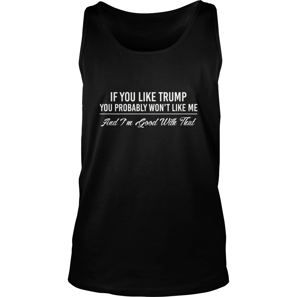 If You Like Trump You Probably Won't Like Me Shirt
