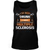 I'm Not Drunk I Have Multiple Sclerosis Shirt