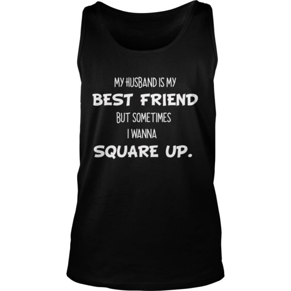 My Husband Is My Best Friend But Sometimes I Wanna A Square Up Shirt