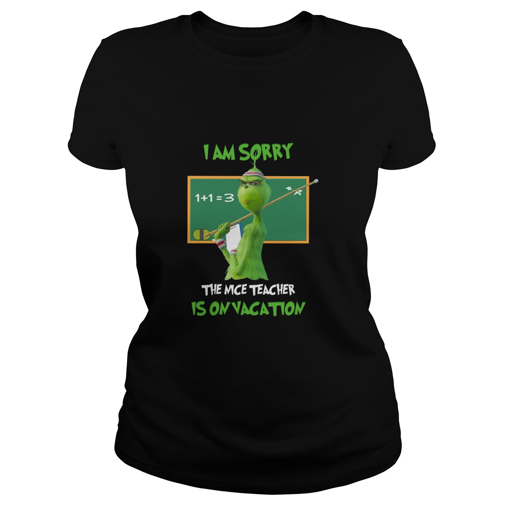 The Grinch I Am Sorry The Nice Teacher Is On Vacation Shirt