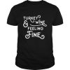 Turkey And Wine Feeling Fine Thanksgiving Shirt