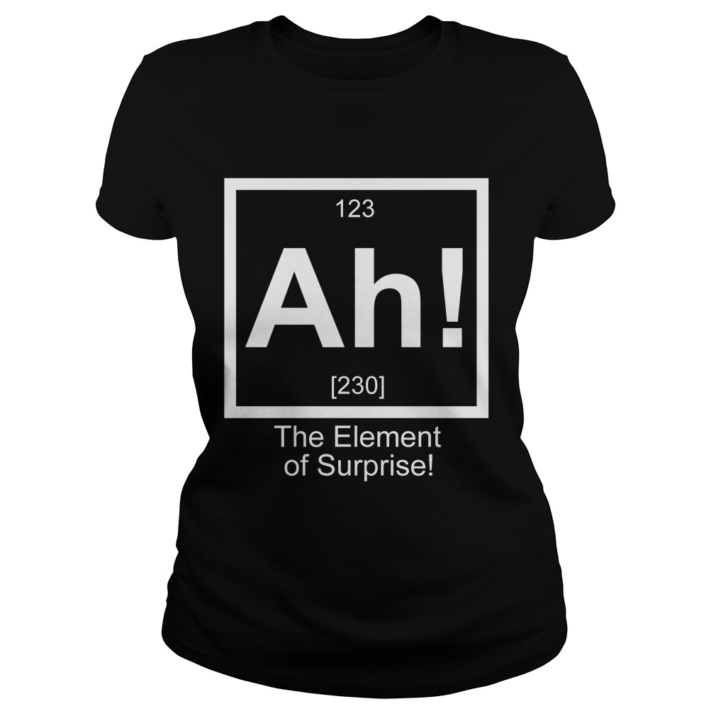 Ah! The Element Of Surprise Shirt