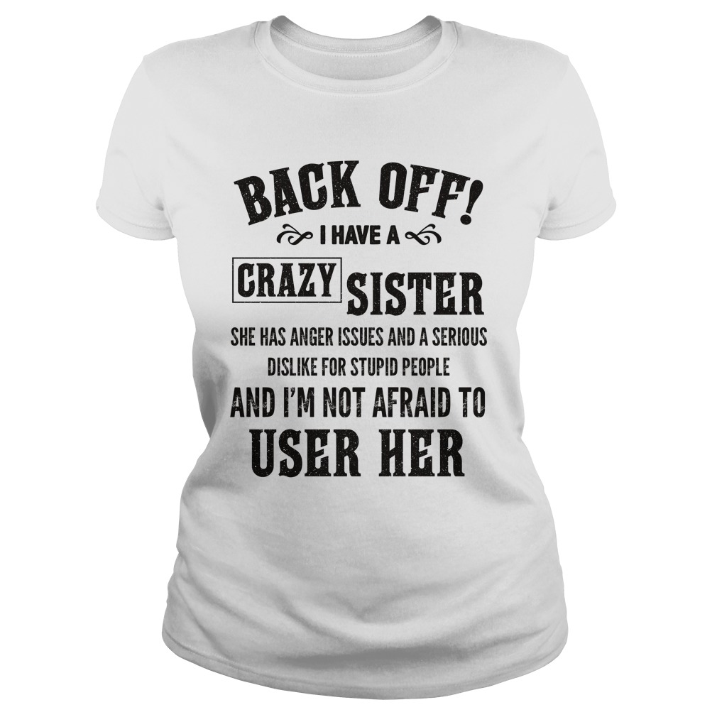 Back Off I Have A Crazy Sister She Has Anger Issues Shirt