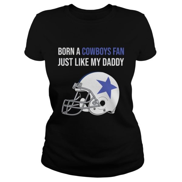 Born A Cowboys Fan Just Like My Daddy Shirt
