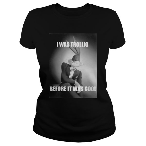 Bugs Bunny I Was Trolling Before It Was Cool Shirt