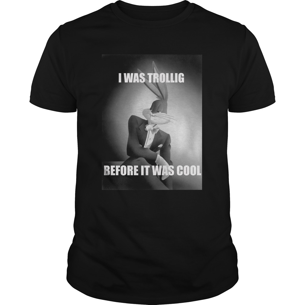 Bugs Bunny I Was Trolling Before It Was Cool Shirt