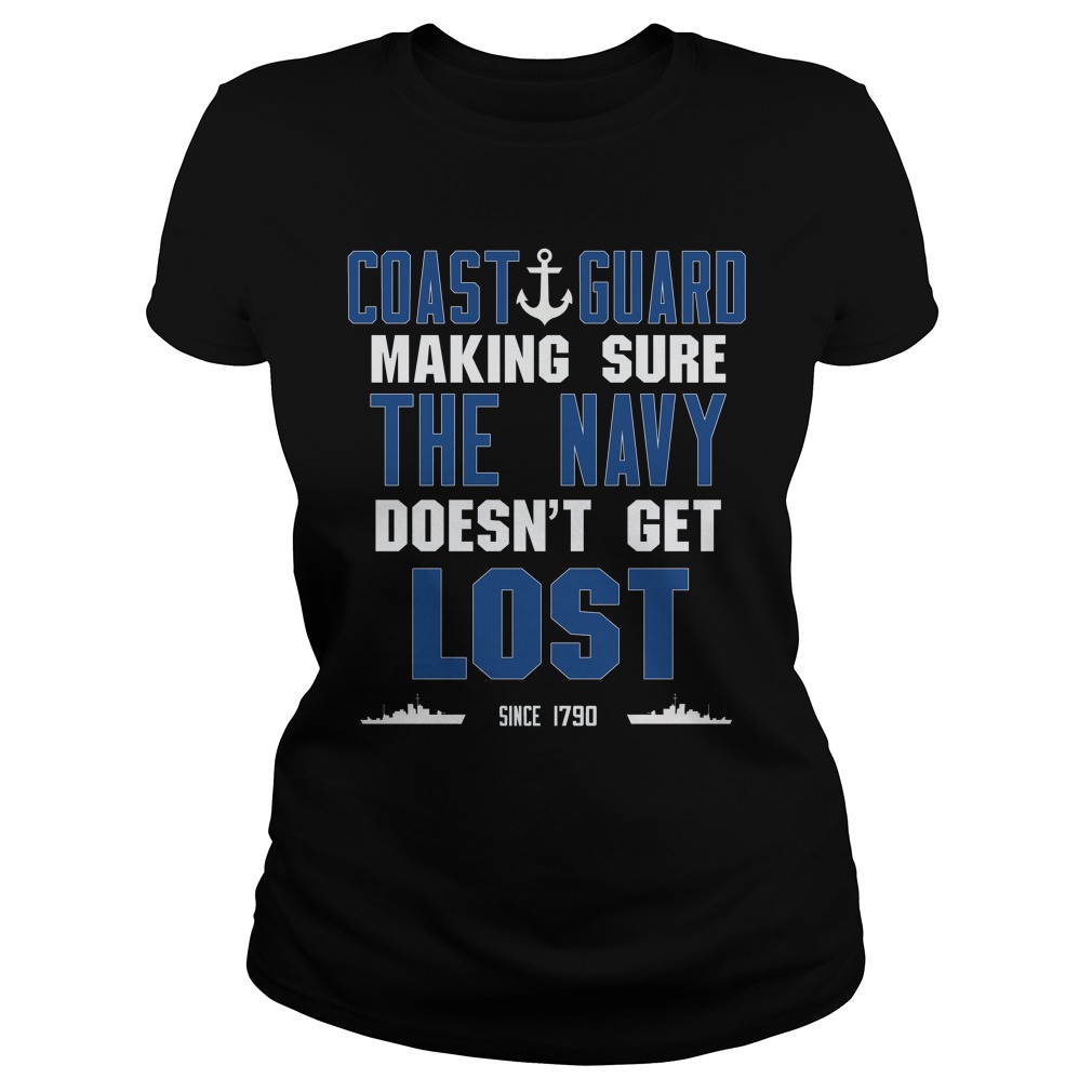 Coast Guard Making Sure The Navy Does't Get Lost Since 1790 Shirt