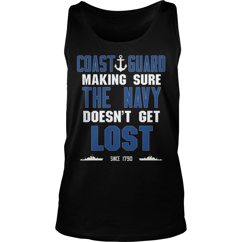 Coast Guard Making Sure The Navy Does't Get Lost Since 1790 Shirt
