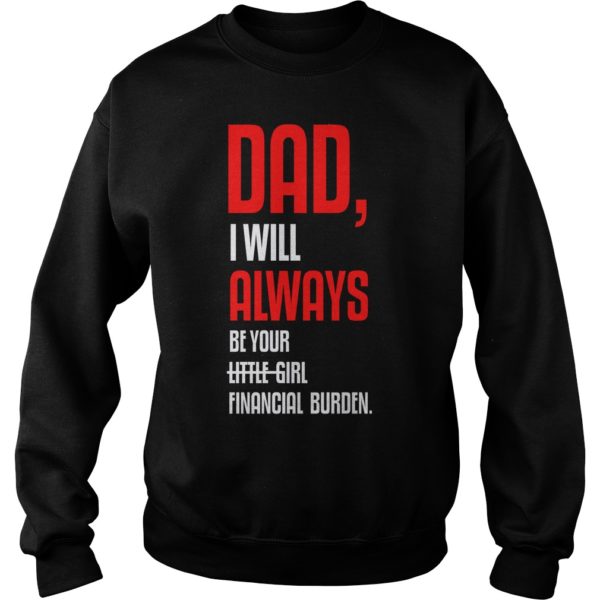 Dad, I Will Always Be Your Little Girl Financial Burden Shirt