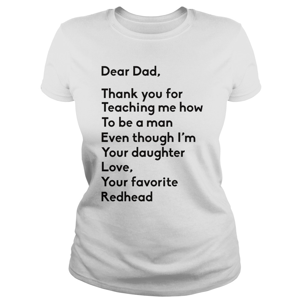 Dea Dad Thank You For Teaching Me How To Be A Man Even Though I'm Your  Daughter Love, Your Favorite Redhead Shirt - Freedomdesign