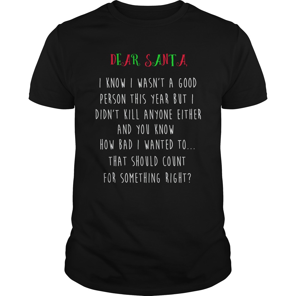 Dear Santa I Know I Wasn't A Good Person This Year Shirt