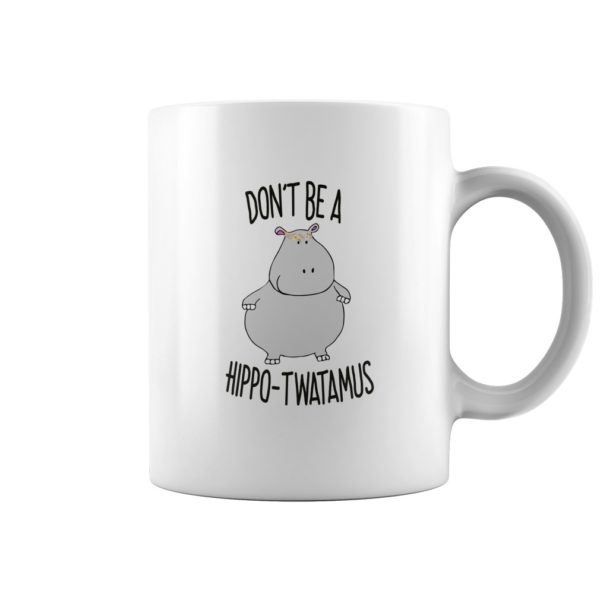 Dont Be A HippoTwatamus Mug