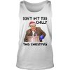 Don't Get Too Chilly This Christmas Shirt