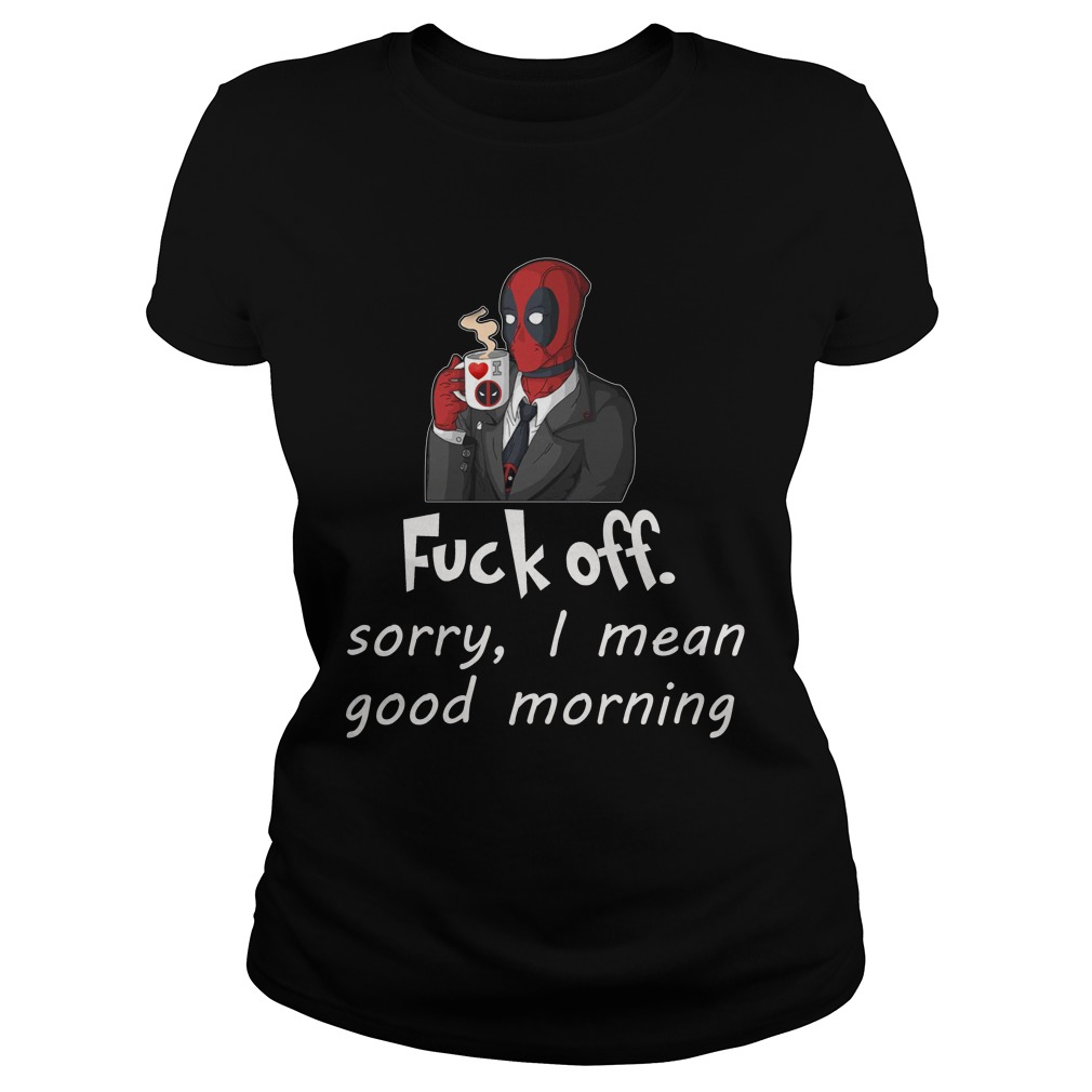 Fuckoff Sorry I Mean Good Morning Deadpool Shirt