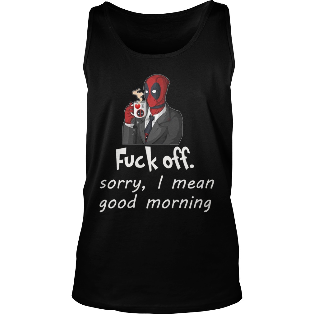 Fuckoff Sorry I Mean Good Morning Deadpool Shirt