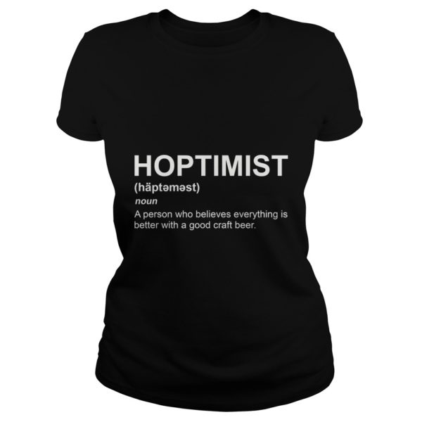 Hoptimist A Person Who Believes Everything Is Better With A Good Craft Beer Shirt