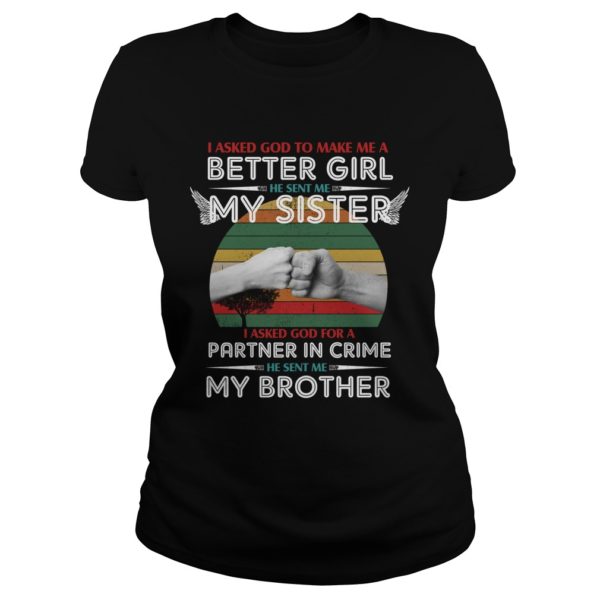 I Asked God To Make Me A Better Girl He Sent Me My Sister I Asked God For A Parner In Crime Shirt